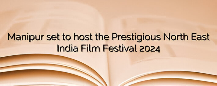 Manipur to Host the 2nd North East India Film Festival: Celebrating Regional Cinema