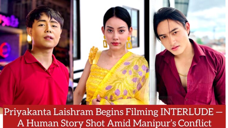 Priyakanta Laishram Begins Filming INTERLUDE — A Human Story Shot Amid Manipur’s Conflict