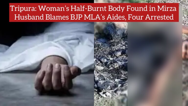 Tripura: Woman’s Half-Burnt Body Found in Mirza  Husband Blames MLA’s Aides, Four Arrested