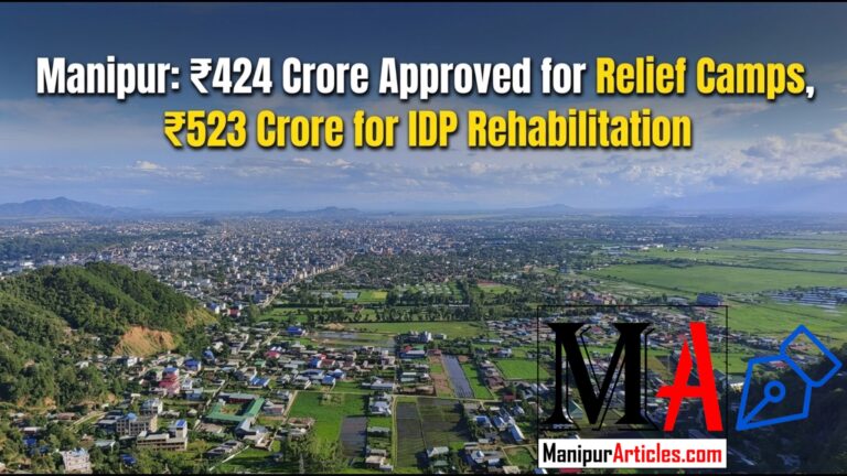 Manipur: ₹424 Crore Approved for Relief Camps, ₹523 Crore for IDP Rehabilitation