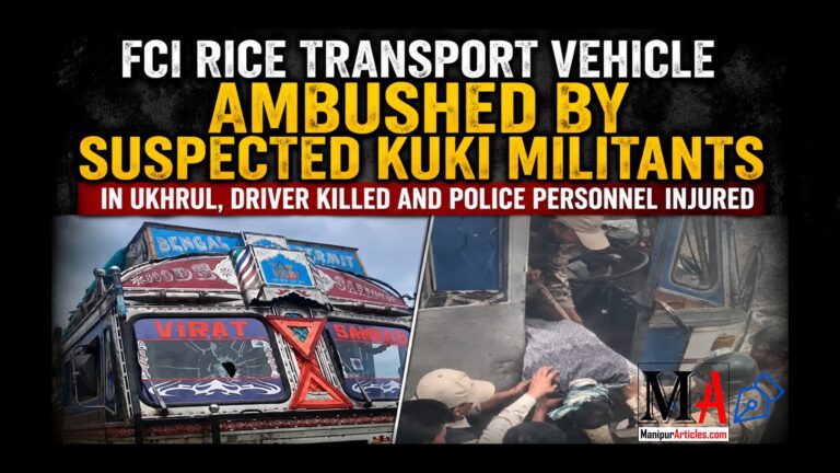 FCI Rice Transport Vehicle Ambushed by suspected Kuki Militants in Ukhrul, Driver Killed and Police Personnel Injured