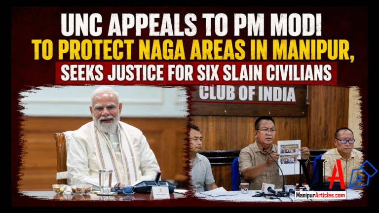 UNC Appeals to PM Modi to Protect Naga Areas in Manipur, Seeks Justice for Six Slain Civilians