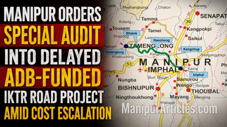 Manipur Orders Special Audit Into Delayed ADB-Funded IKTR Road Project Amid Cost Escalation