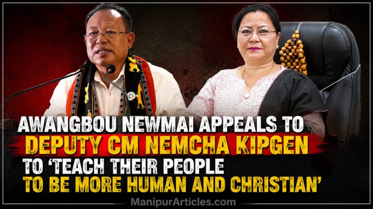 Awangbou Newmai Appeals to Deputy CM Nemcha Kipgen to ‘Teach Their People to Be More Human and Christian’