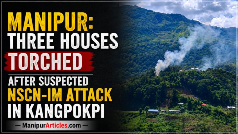 Manipur: Three Houses Torched After Suspected NSCN-IM Attack in Kangpokpi