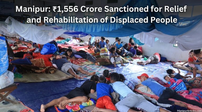 Manipur: ₹1,556 Crore Sanctioned for Relief and Rehabilitation of Displaced People